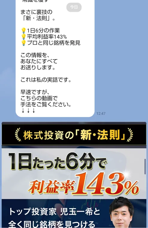 LINEの株投資の新・法則のトーク画面。1日6分の作業、平均利益率143%、プロと同じ銘柄を発見、この情報をあなたにすべてお送りします、これは私の実話です、早速ですがこちらの動画で手法をご覧くださいと書かれている
