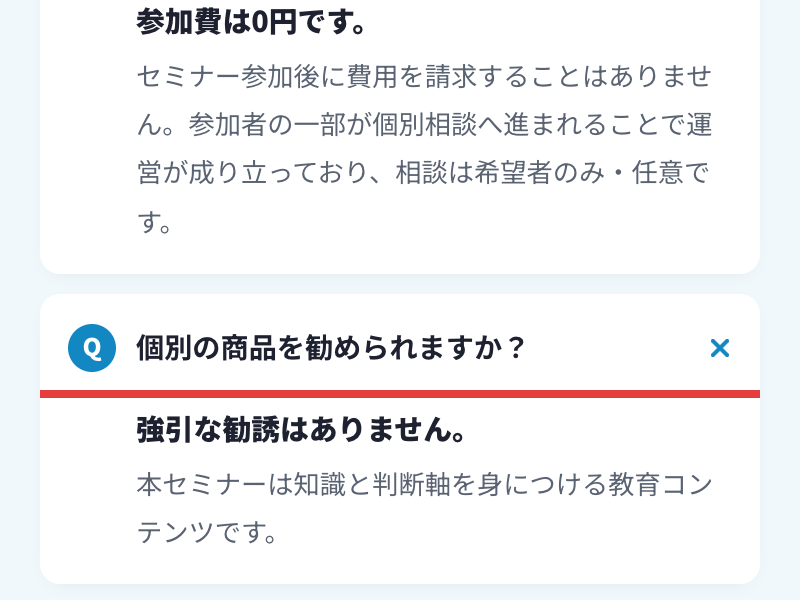 広告のよくある質問。個別の商品を勧められますかに対し、強引な勧誘はありません、本セミナーは知識と判断軸を身につける教育コンテンツですと答えている