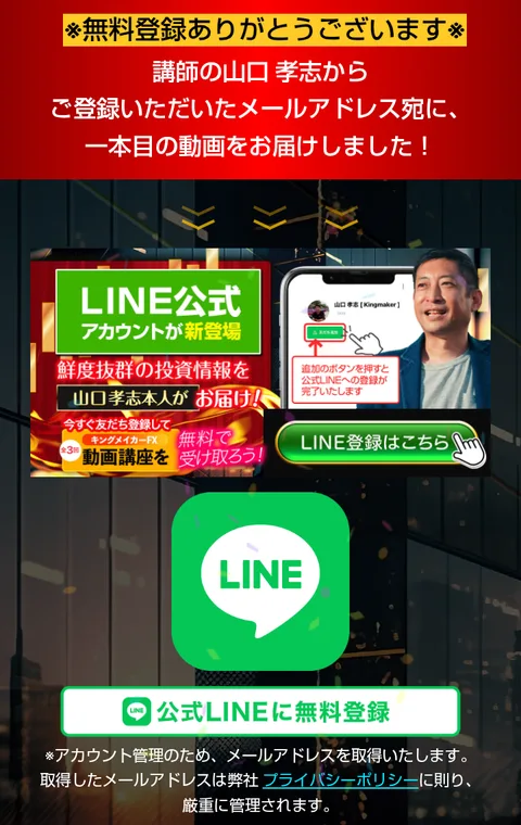 山口先生の投資レッスンの登録後のページ。講師の山口孝志からご登録いただいたメールアドレス宛に一本目の動画をお届けしました、LINE公式アカウントが新登場、今すぐ友だち登録してキングメイカーFX動画講座を無料で受け取ろう、公式LINEに無料登録と書かれている